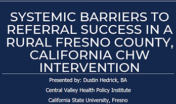 SYSTEMIC BARRIERS TO REFERRAL SUCCESS IN A RURAL FRESNO COUNTY, CALIFORNIA CHW INTERVENTION